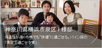 横浜市泉区I様邸（一宝）　保温性が高く冬場でも”快適”に過ごる。パイン床の「素足で過ごせる家」